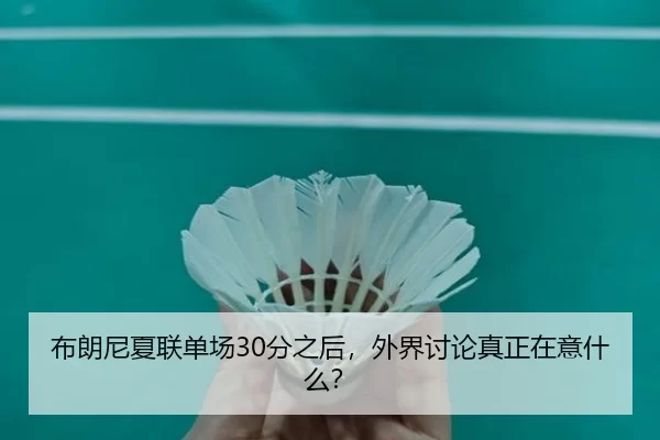 布朗尼夏联单场30分之后，外界讨论真正在意什么？